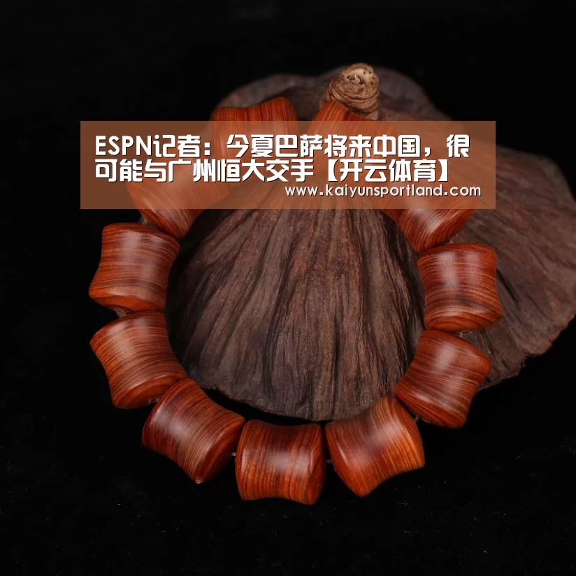 ESPN记者:今夏巴萨将来中国,很可能与广州恒大交手【开云体育】(图3) 开云体育