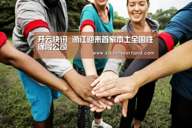 开云快讯-浙江迎来首家本土全国性保险公司(图3) 开云快讯